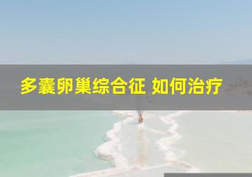 多囊卵巢综合征 如何治疗